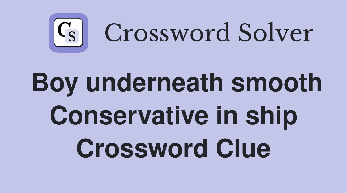 Boy underneath smooth Conservative in ship Crossword Clue