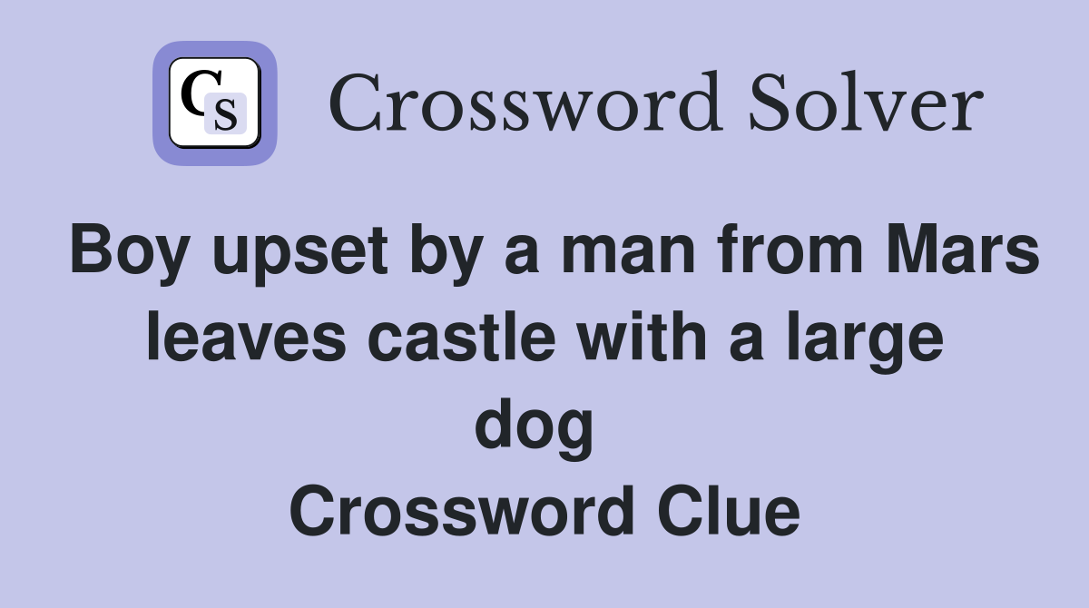Boy upset by a man from Mars leaves castle with a large dog  Crossword Clue