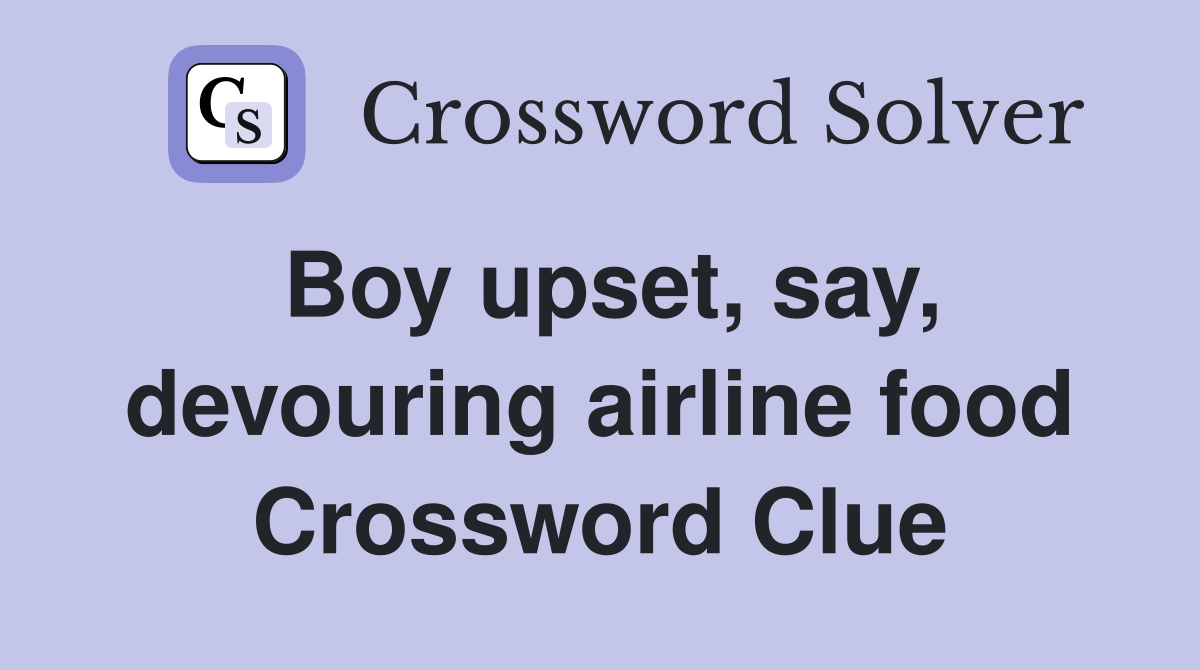 Boy upset, say, devouring airline food Crossword Clue