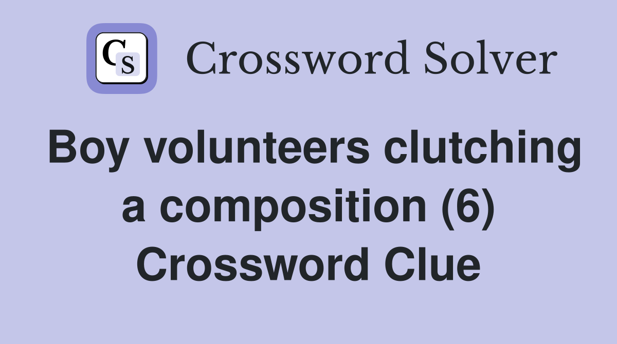 Boy volunteers clutching a composition (6) Crossword Clue