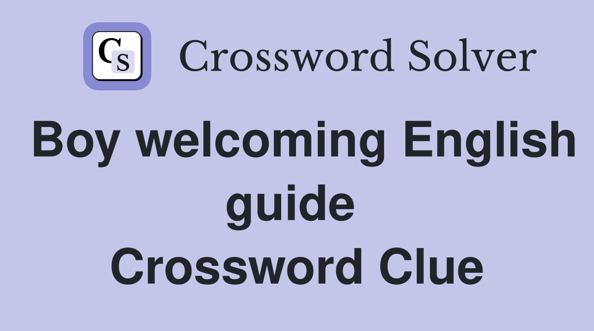Boy welcoming English guide  Crossword Clue