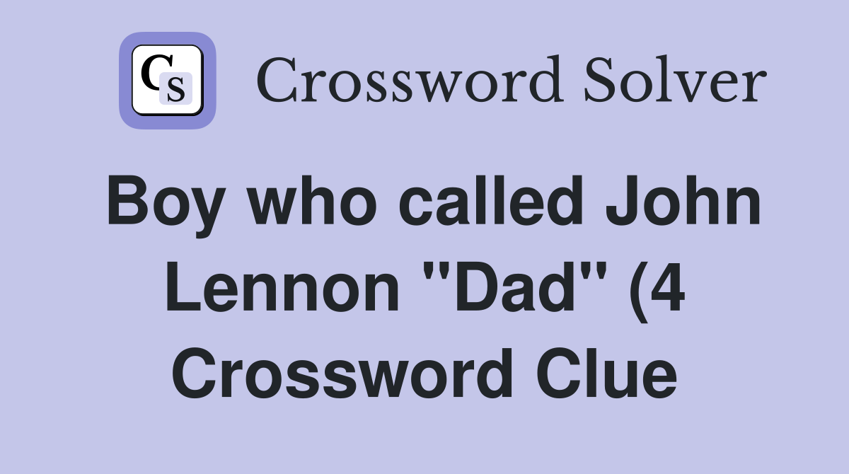Boy who called John Lennon quot Dad quot (4) Crossword Clue Answers Boy who called John Lennon quot Dad quot (4) Crossword Clue Answers