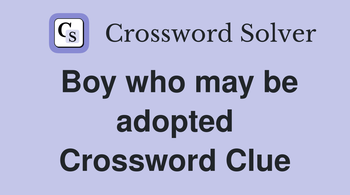 Boy who may be adopted Crossword Clue