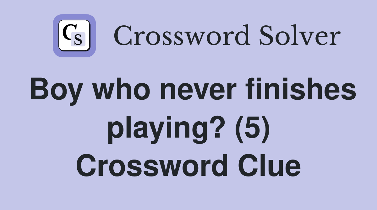 Boy who never finishes playing? (5) Crossword Clue