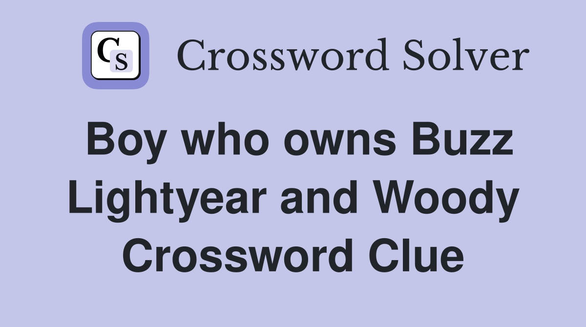 Boy who owns Buzz Lightyear and Woody Crossword Clue