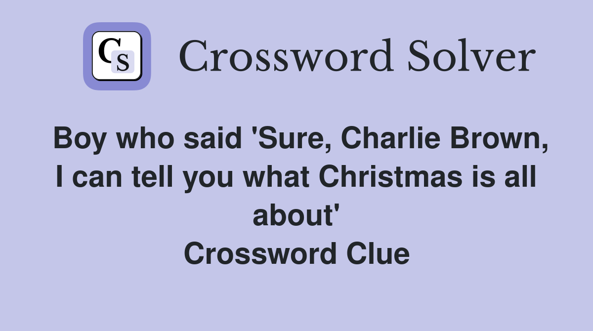 Boy who said 'Sure, Charlie Brown, I can tell you what Christmas is all about' Crossword Clue