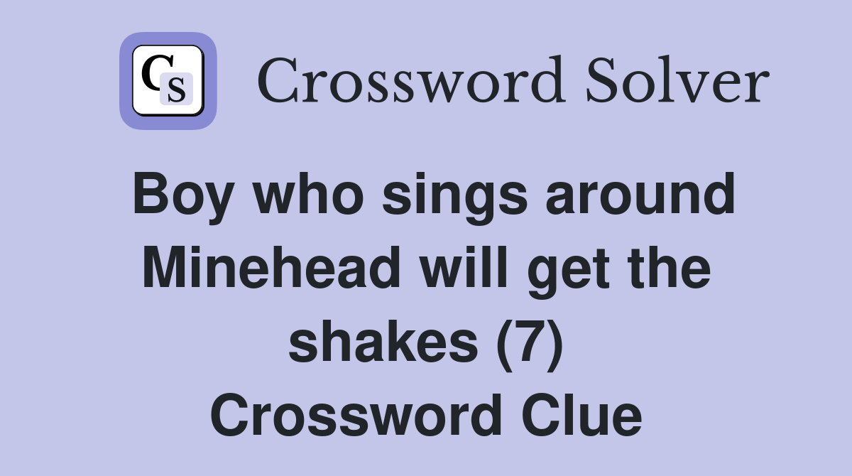 Boy who sings around Minehead will get the shakes (7) Crossword Clue