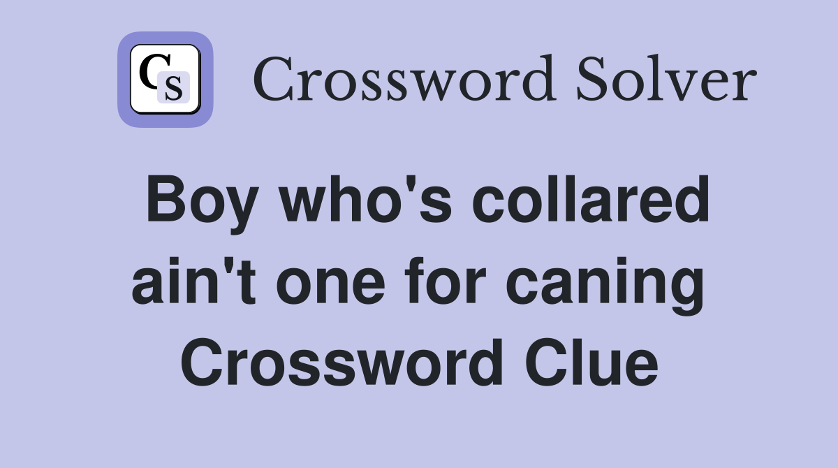 Boy who's collared ain't one for caning Crossword Clue