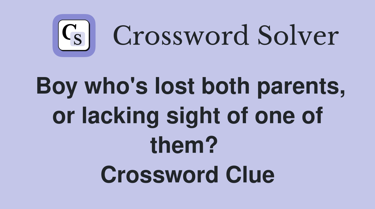 Boy who's lost both parents, or lacking sight of one of them?  Crossword Clue