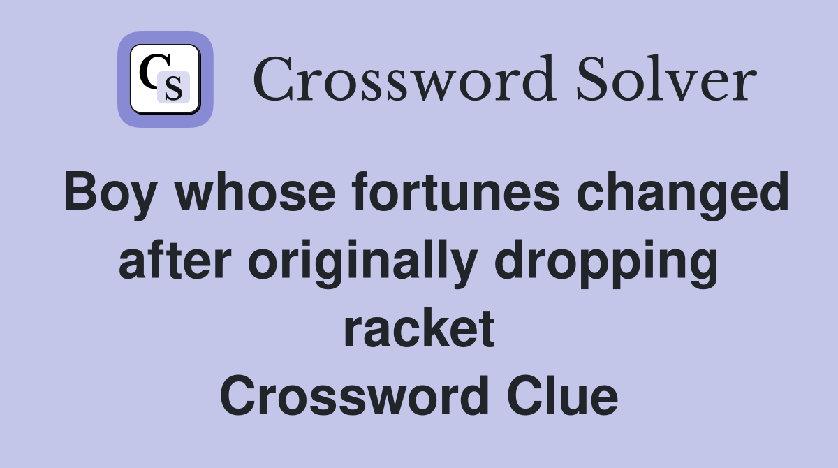 Boy whose fortunes changed after originally dropping racket Crossword Clue