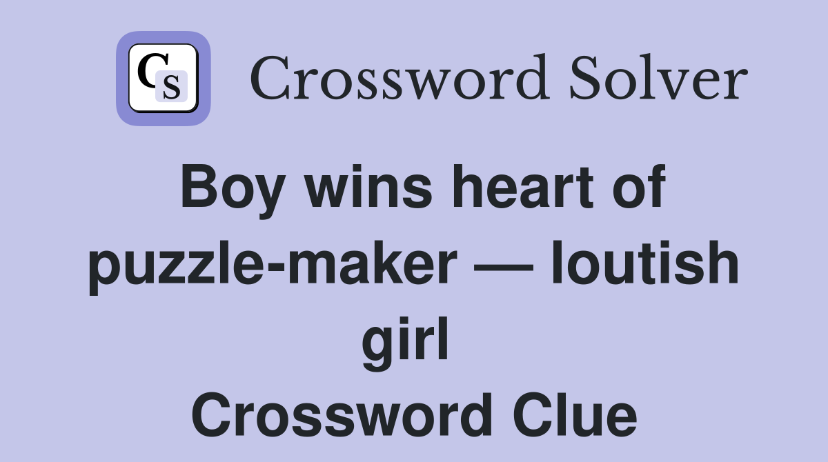 Boy wins heart of puzzle-maker — loutish girl  Crossword Clue
