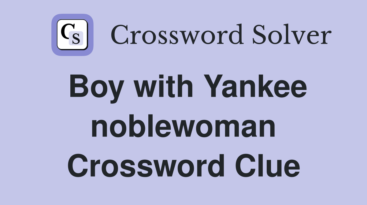 Boy with Yankee noblewoman Crossword Clue