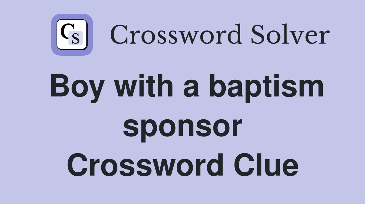 Boy with a baptism sponsor Crossword Clue