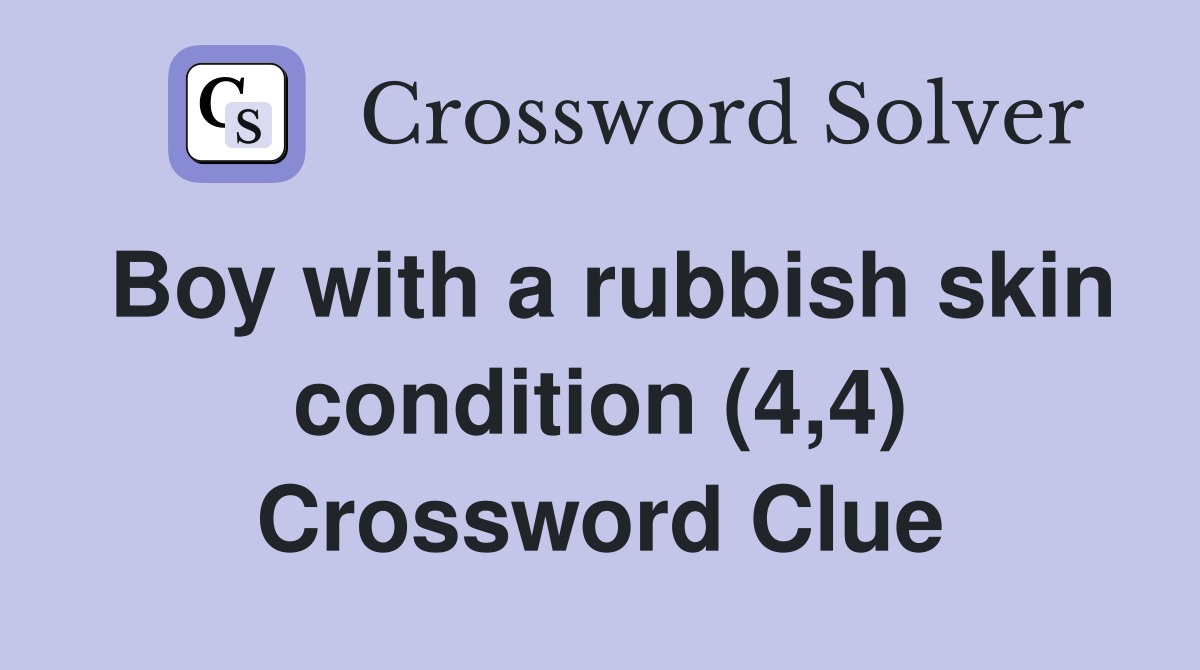 Boy with a rubbish skin condition (4,4) Crossword Clue
