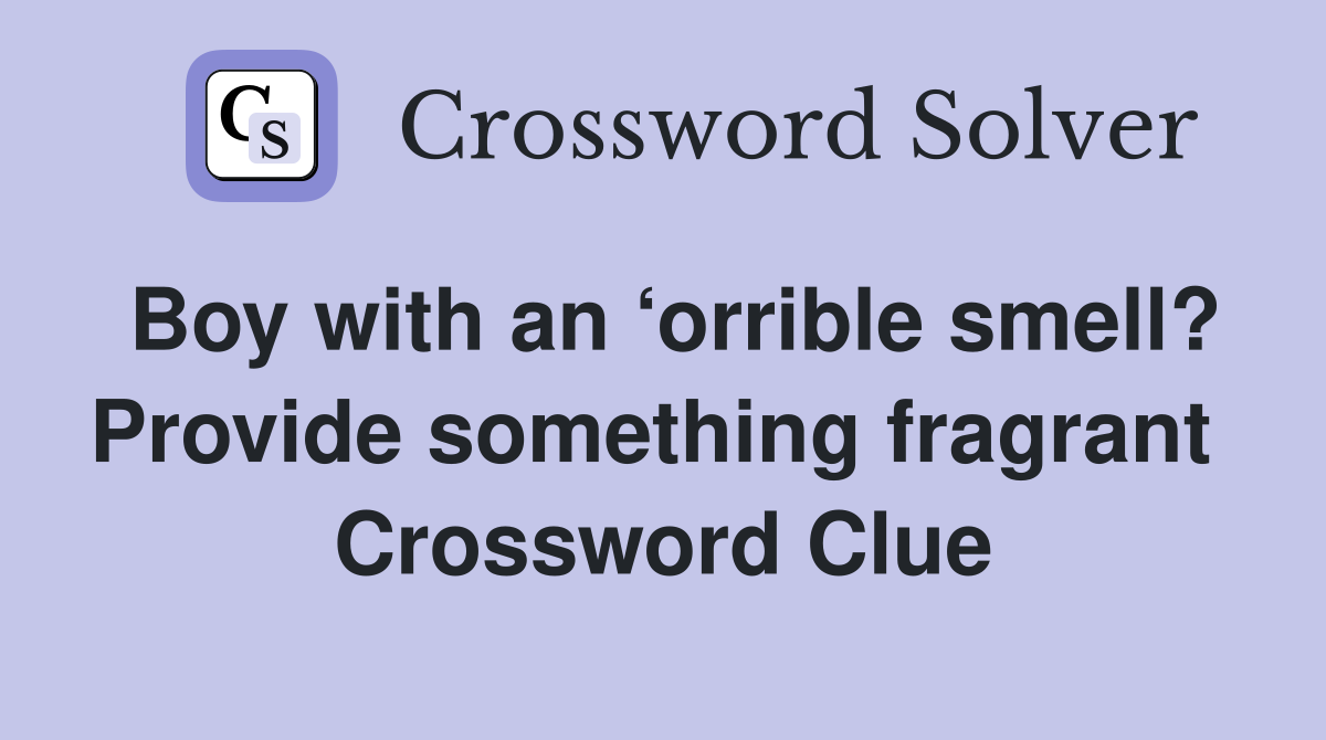 Boy with an ‘orrible smell? Provide something fragrant  Crossword Clue