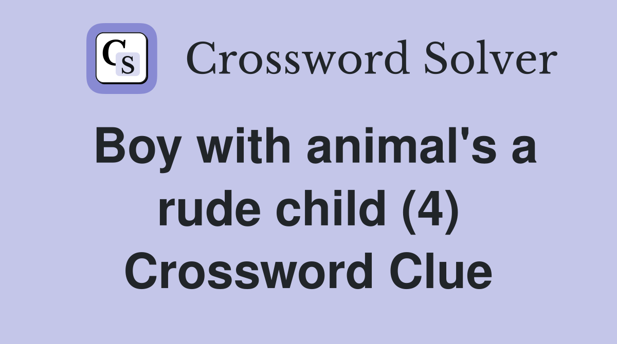 Boy with animal's a rude child (4) Crossword Clue