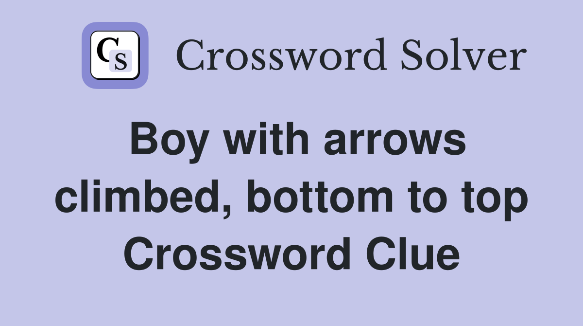 Boy with arrows climbed, bottom to top Crossword Clue
