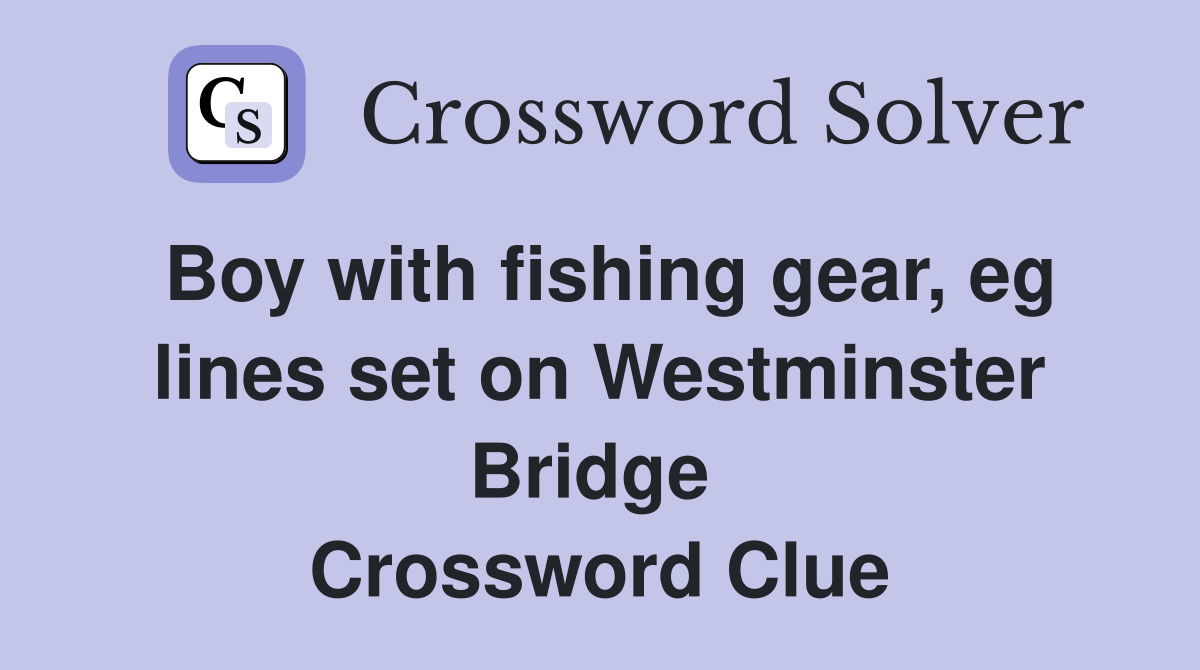 Boy with fishing gear, eg lines set on Westminster Bridge  Crossword Clue