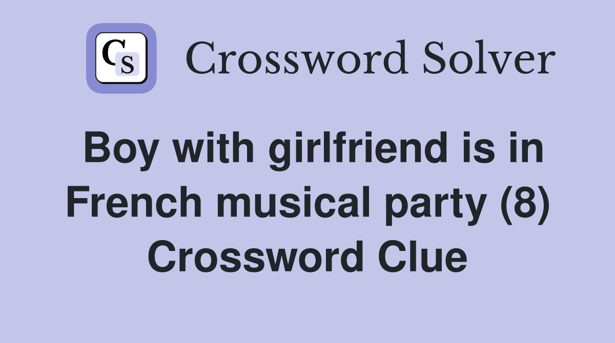 Boy with girlfriend is in French musical party (8) Crossword Clue