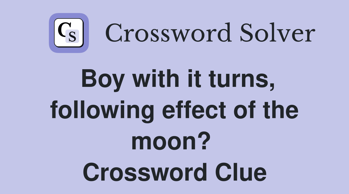 Boy with it turns, following effect of the moon?  Crossword Clue