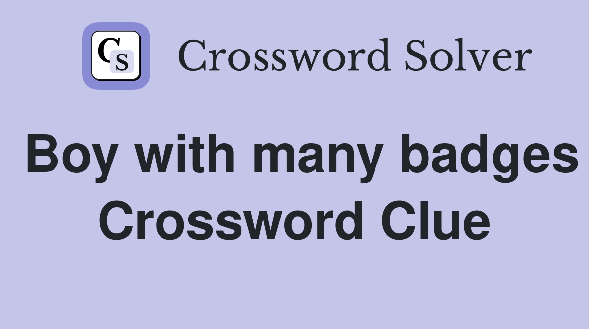 Boy with many badges Crossword Clue