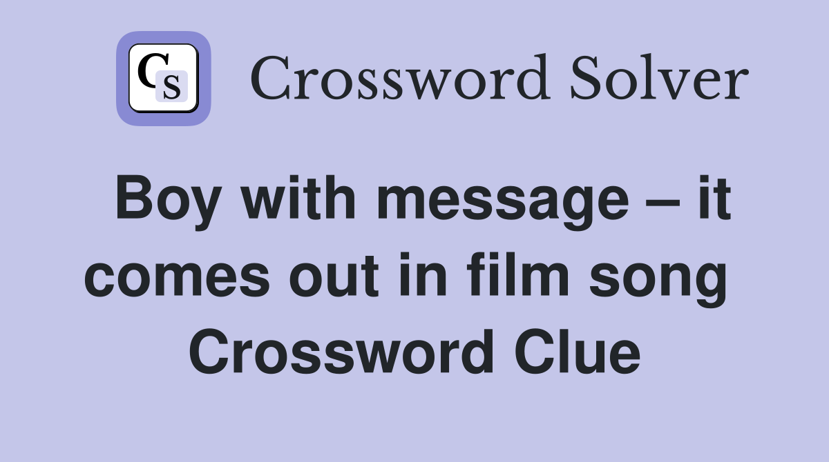 Boy with message – it comes out in film song  Crossword Clue