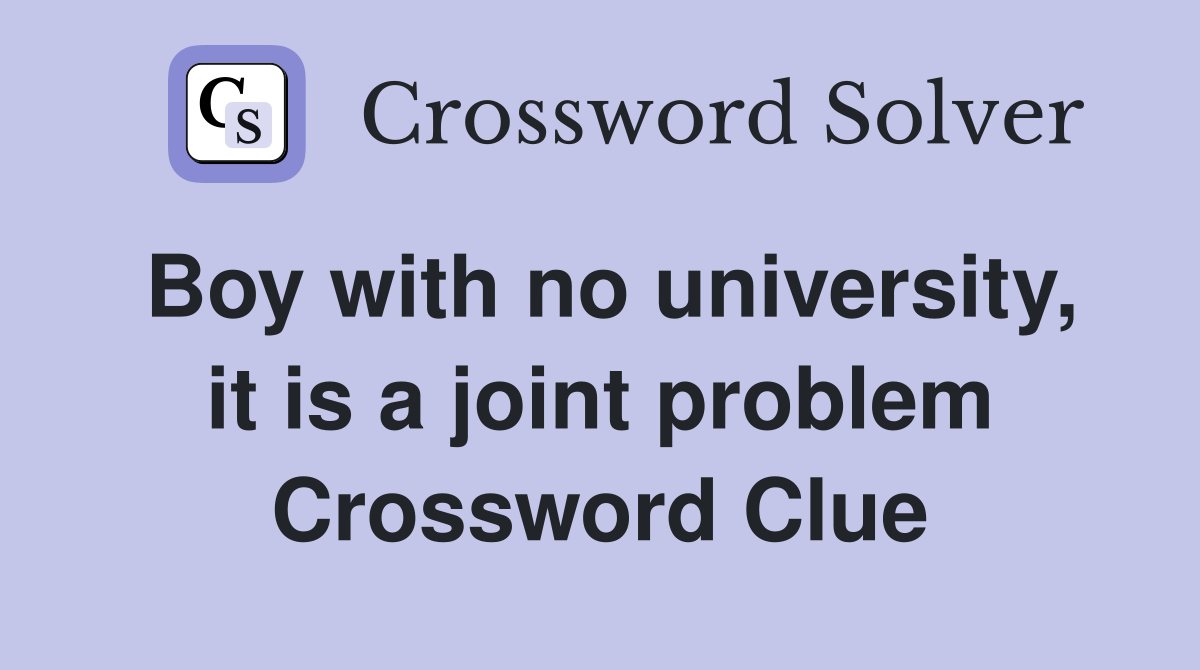 Boy with no university, it is a joint problem Crossword Clue