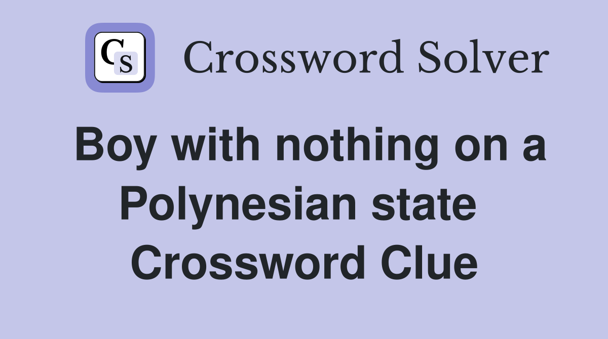 Boy with nothing on a Polynesian state  Crossword Clue