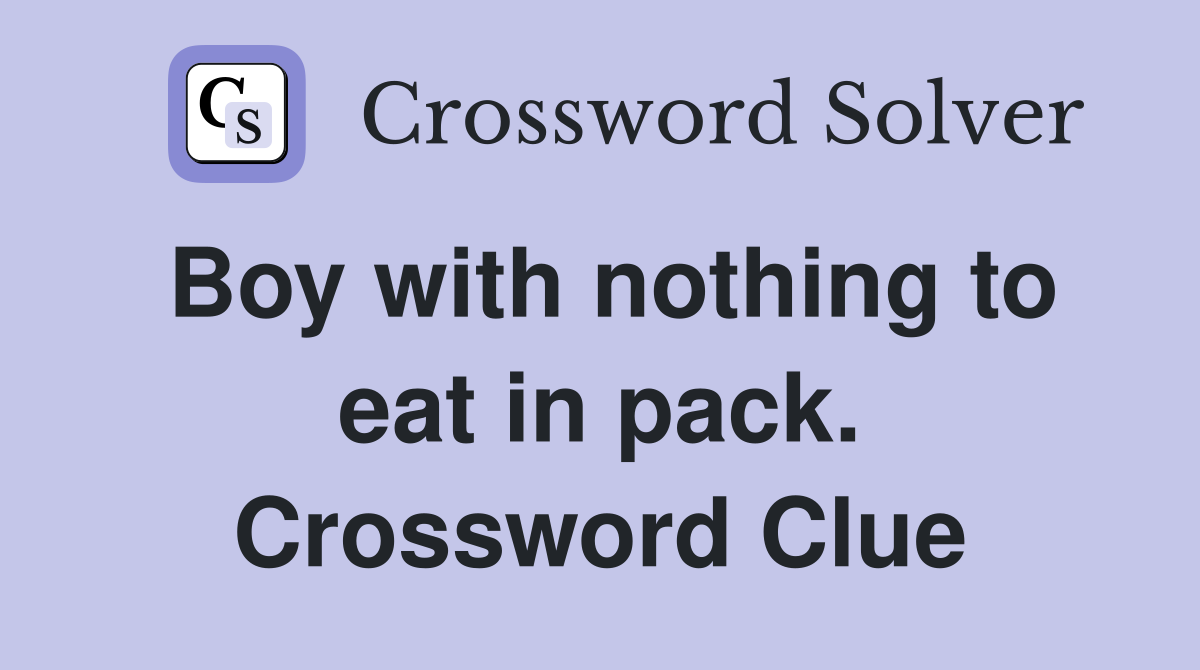 Boy with nothing to eat in pack. Crossword Clue