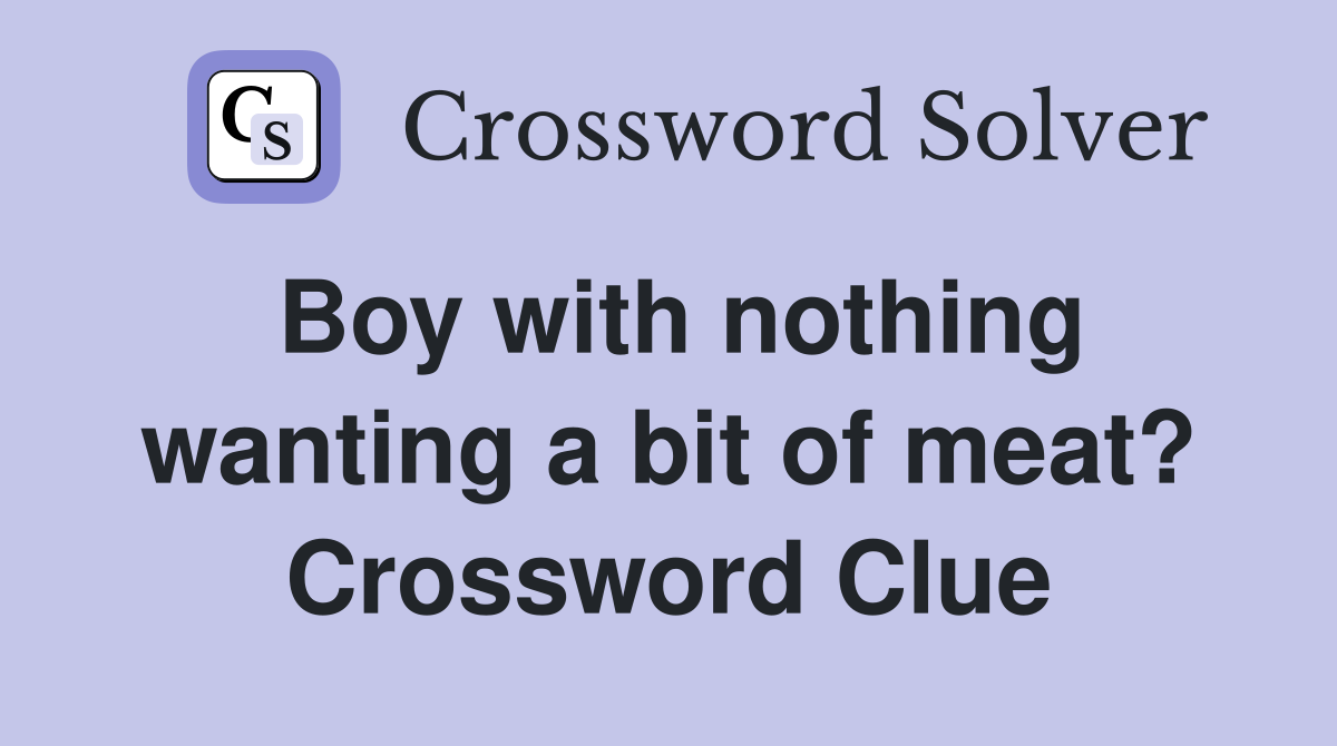 Boy with nothing wanting a bit of meat? Crossword Clue