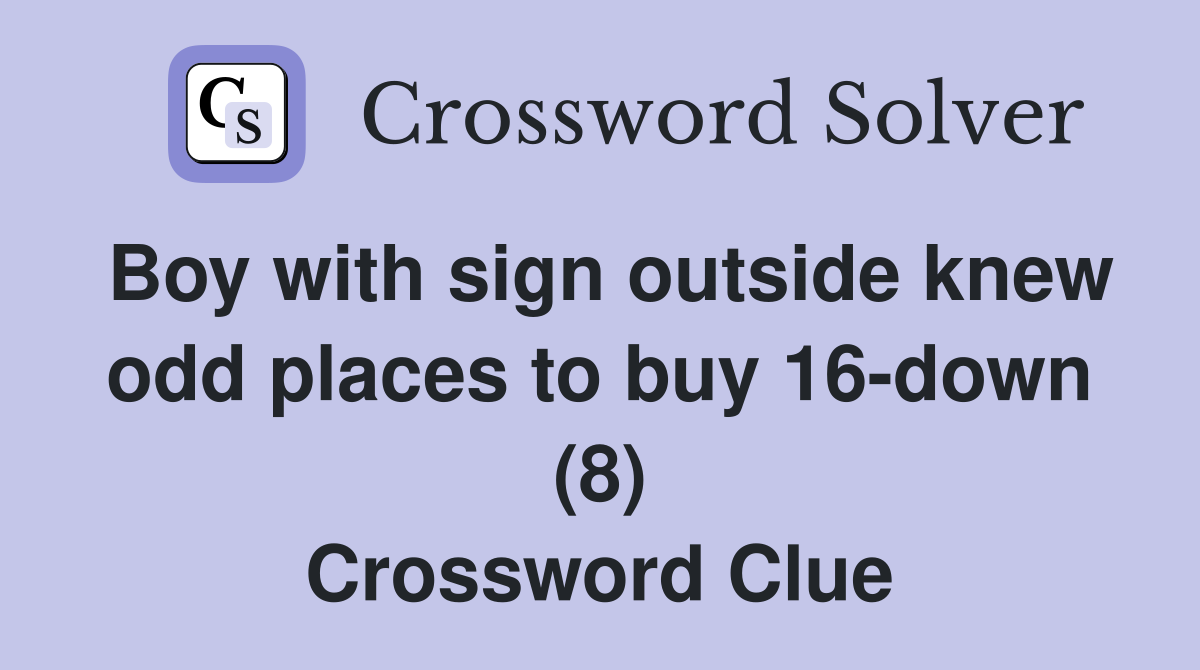 Boy with sign outside knew odd places to buy 16-down (8) Crossword Clue