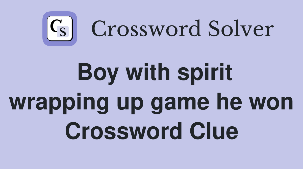 Boy with spirit wrapping up game he won Crossword Clue