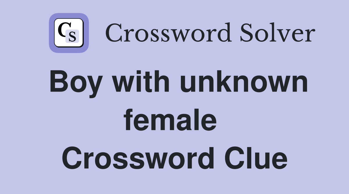 Boy with unknown female  Crossword Clue