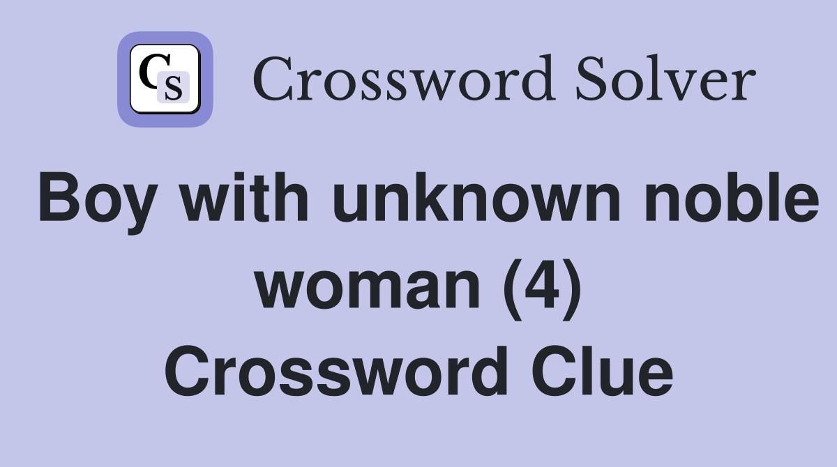 Boy with unknown noble woman (4) Crossword Clue