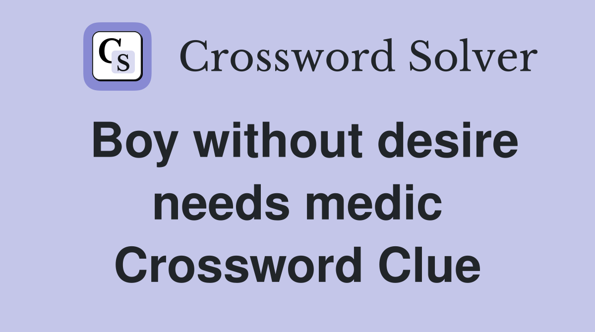 Boy without desire needs medic Crossword Clue