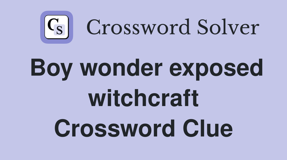 Boy wonder exposed witchcraft Crossword Clue