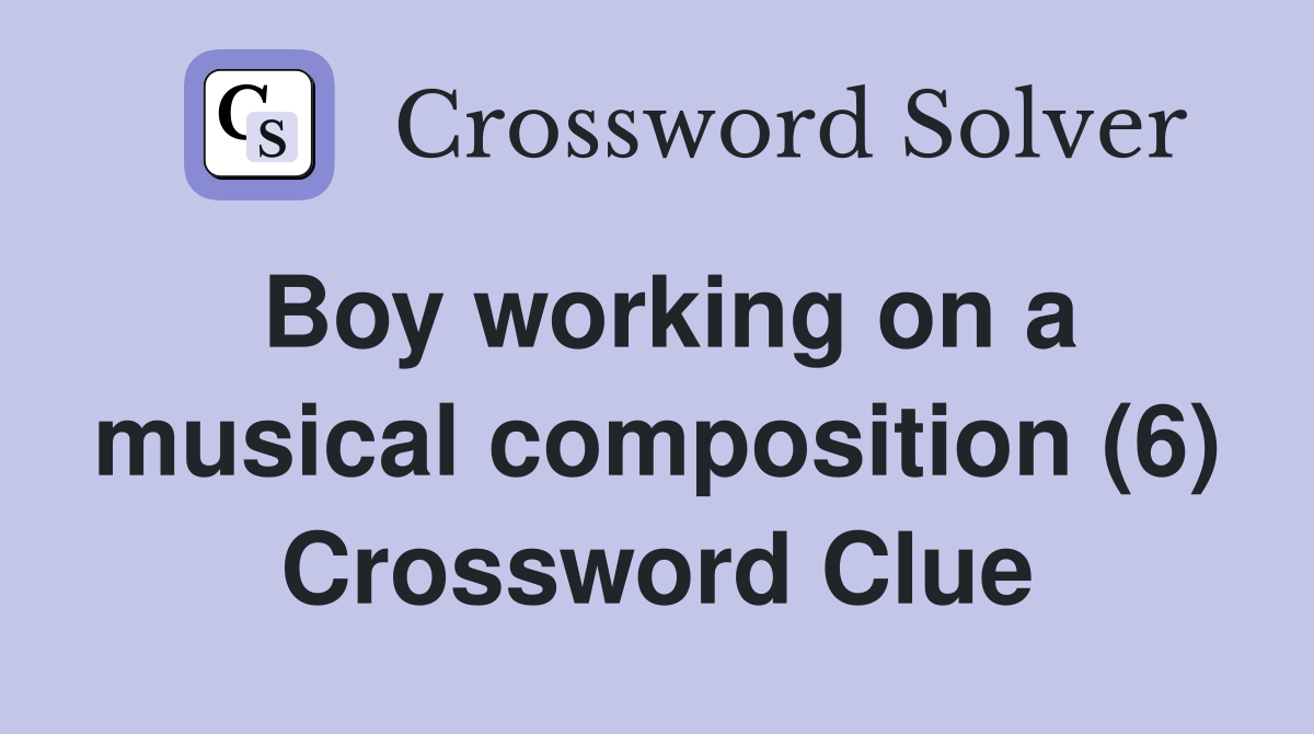 Boy working on a musical composition (6) Crossword Clue