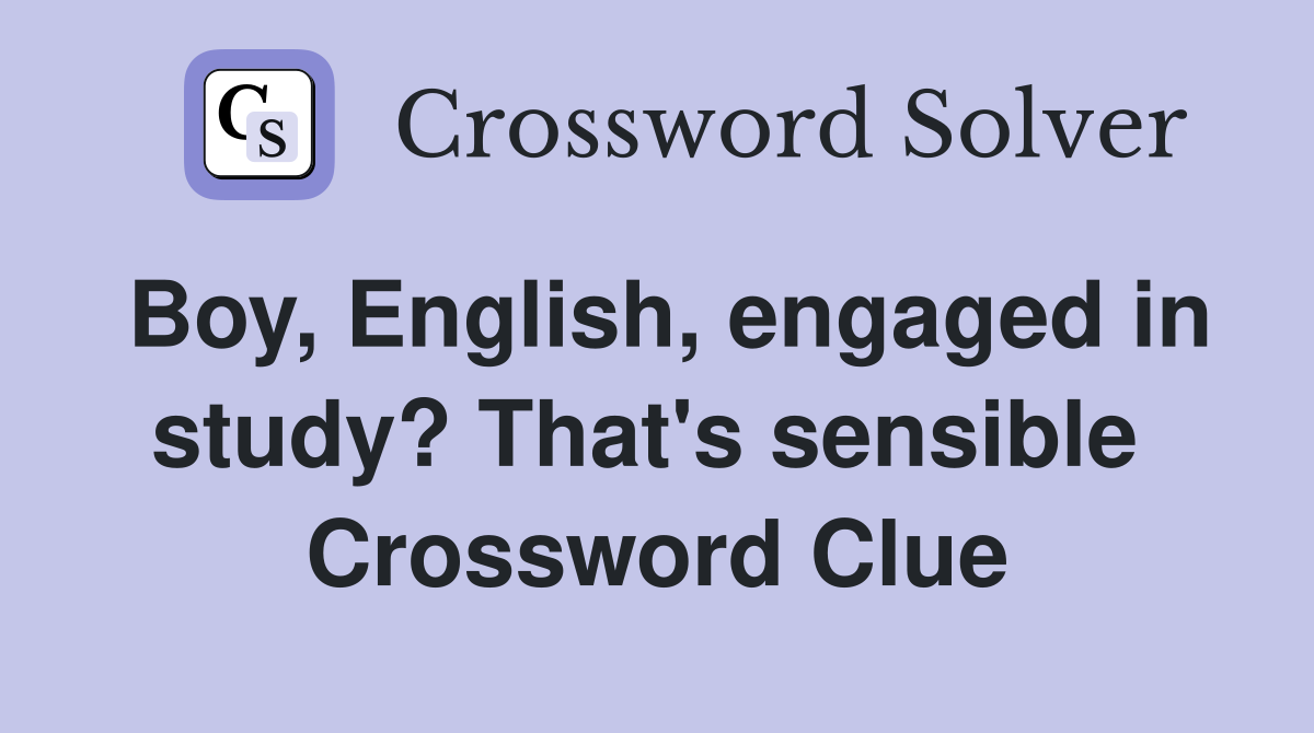Boy, English, engaged in study? That's sensible  Crossword Clue