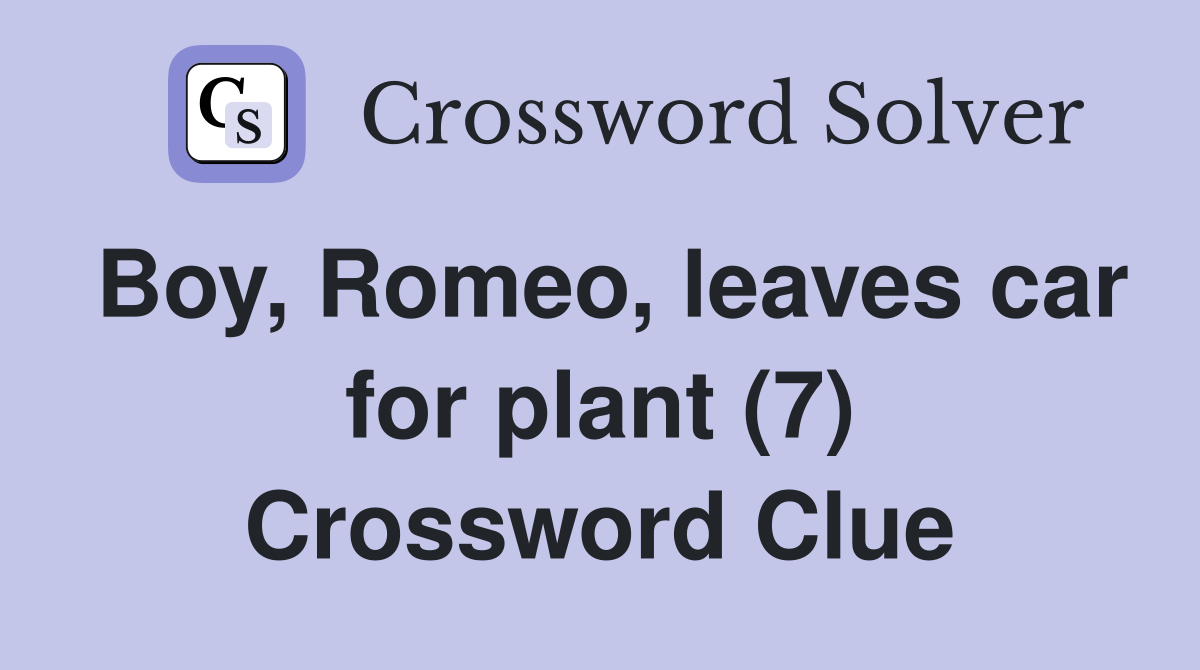 Boy, Romeo, leaves car for plant (7) Crossword Clue