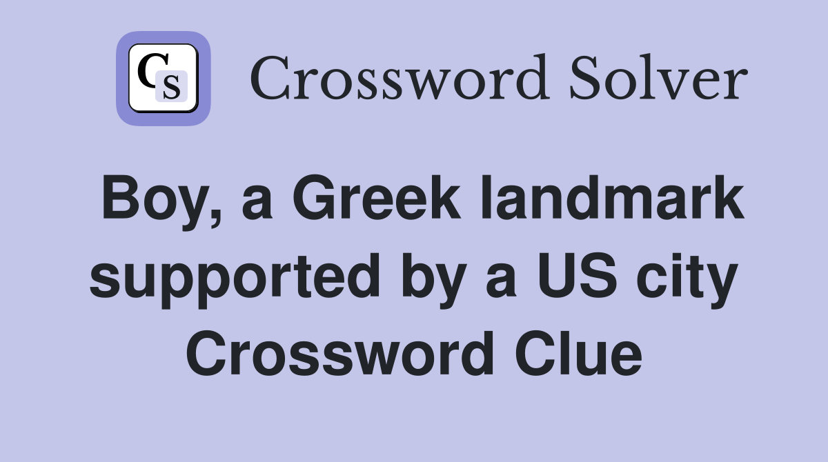 Boy, a Greek landmark supported by a US city Crossword Clue