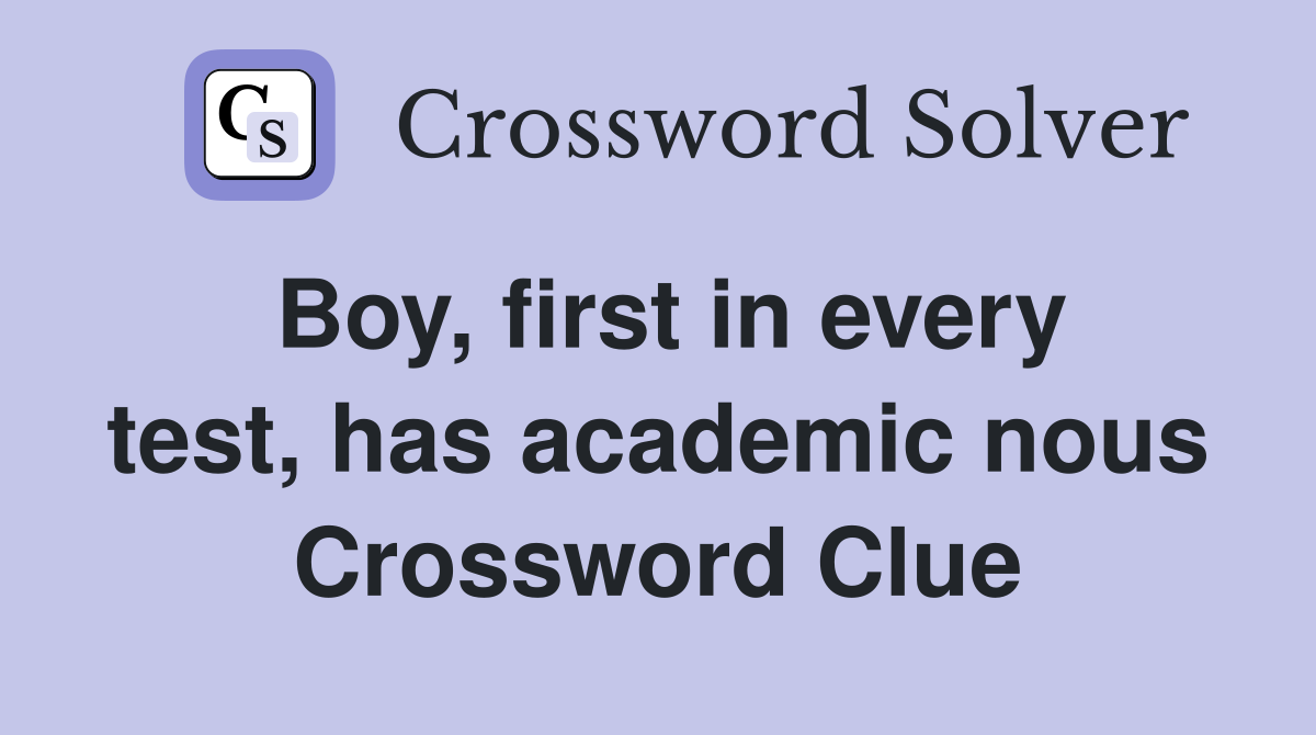 Boy, first in every test, has academic nous Crossword Clue