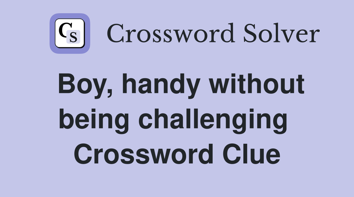 Boy, handy without being challenging  Crossword Clue