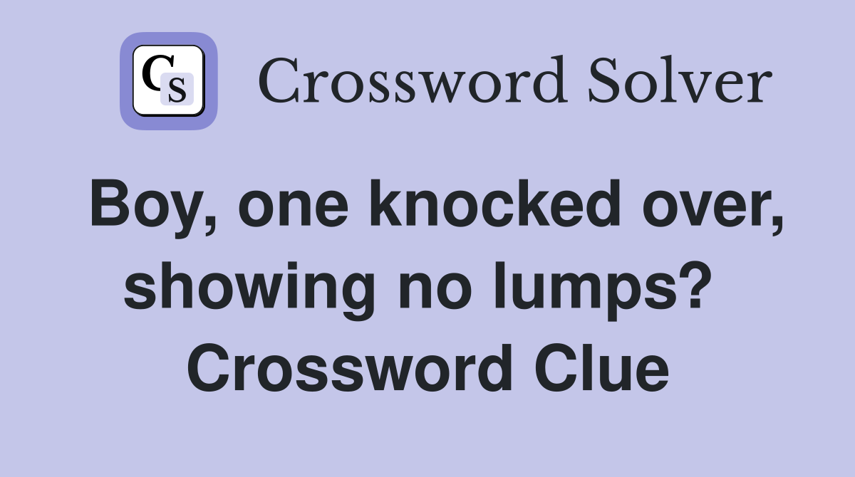 Boy, one knocked over, showing no lumps?  Crossword Clue