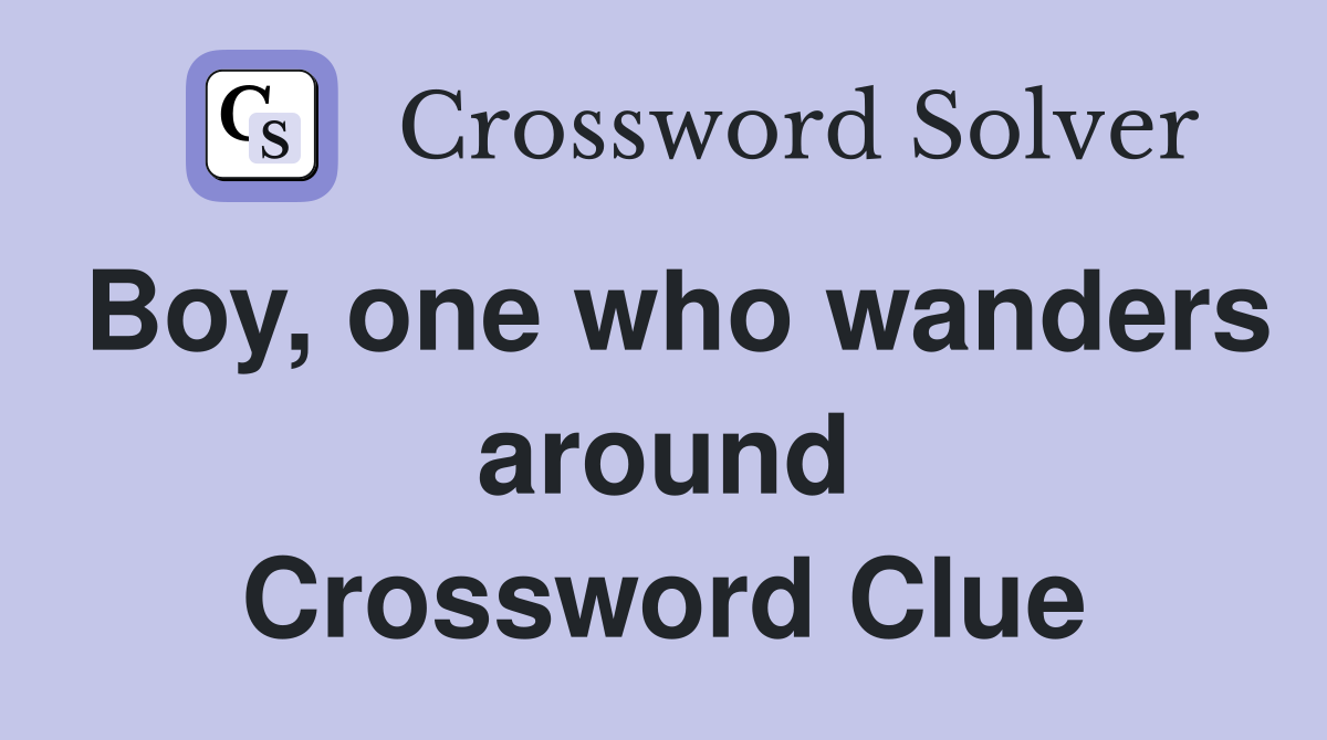 Boy, one who wanders around Crossword Clue