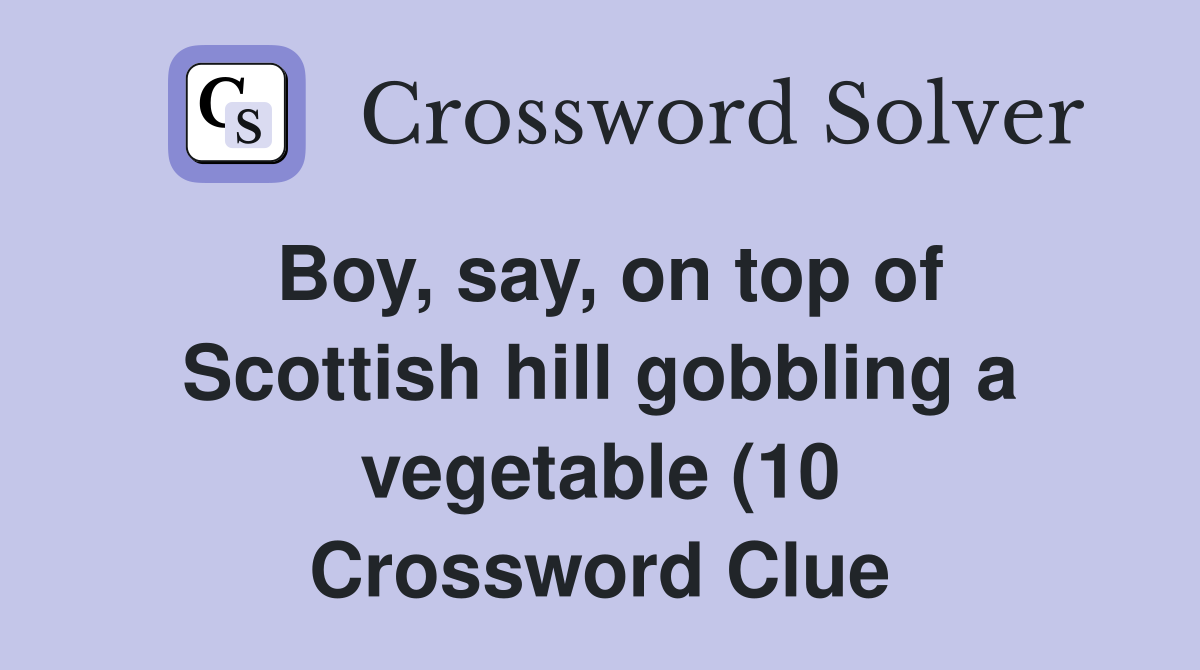 Boy say on top of Scottish hill gobbling a vegetable (10) Crossword Boy say on top of Scottish hill gobbling a vegetable (10) Crossword