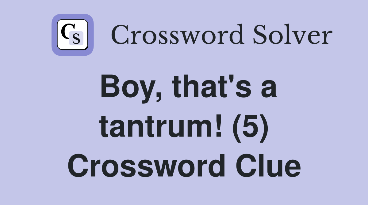 Boy, that's a tantrum! (5) Crossword Clue