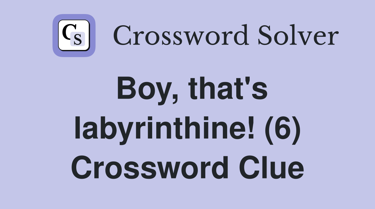 Boy, that's labyrinthine! (6) Crossword Clue