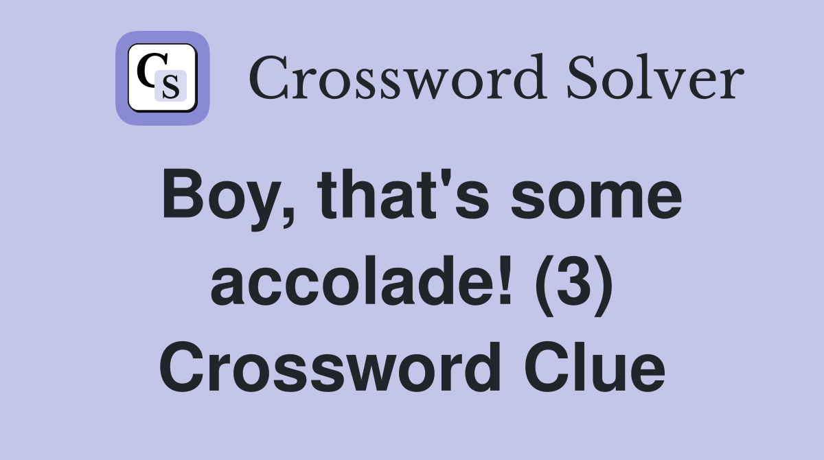 Boy, that's some accolade! (3) Crossword Clue