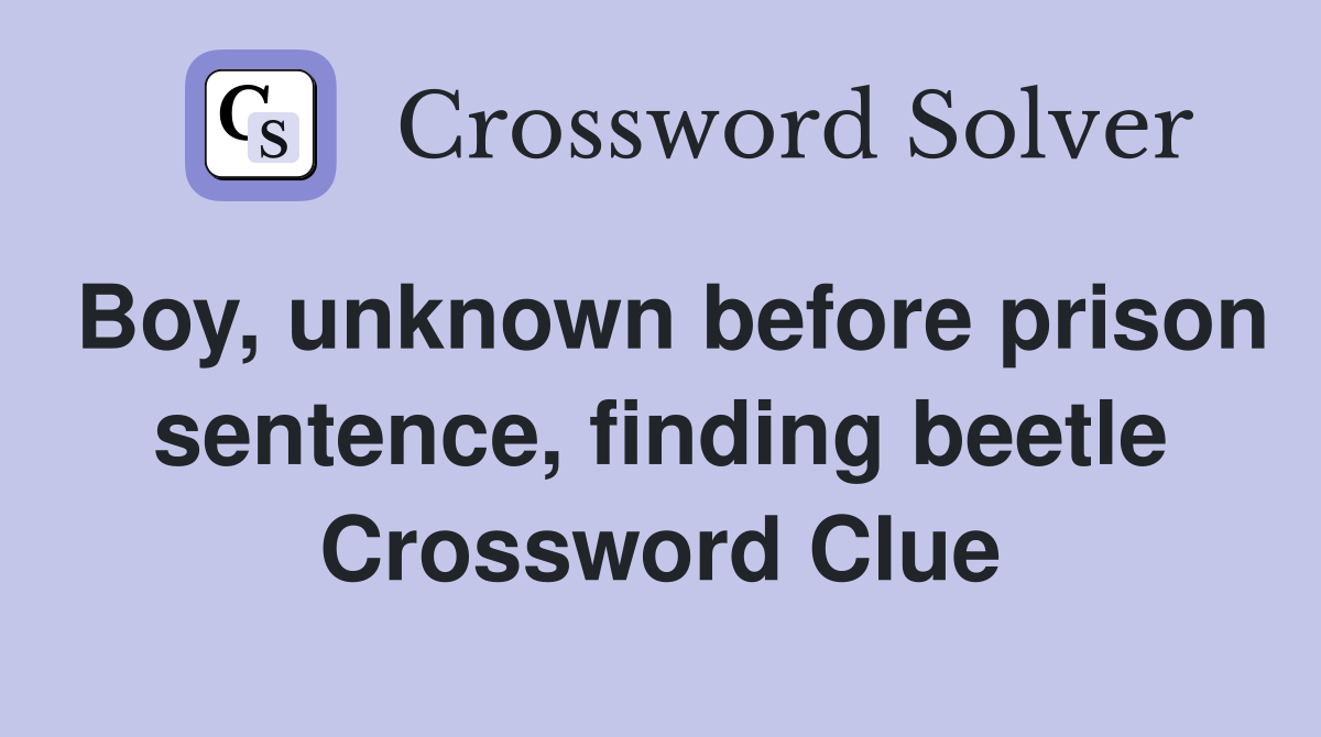 Boy, unknown before prison sentence, finding beetle Crossword Clue