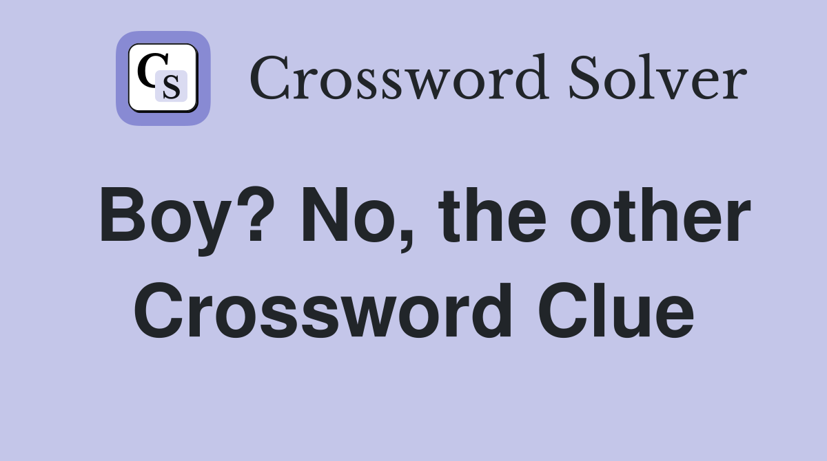 Boy? No, the other Crossword Clue